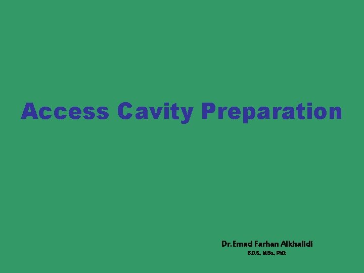 Access Cavity Preparation Dr. Emad Farhan Alkhalidi B. D. S. , M. Sc. ,