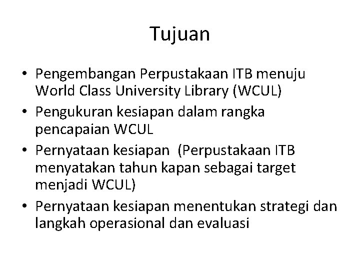 Tujuan • Pengembangan Perpustakaan ITB menuju World Class University Library (WCUL) • Pengukuran kesiapan