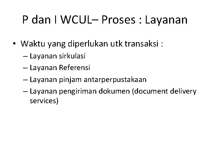 P dan I WCUL– Proses : Layanan • Waktu yang diperlukan utk transaksi :