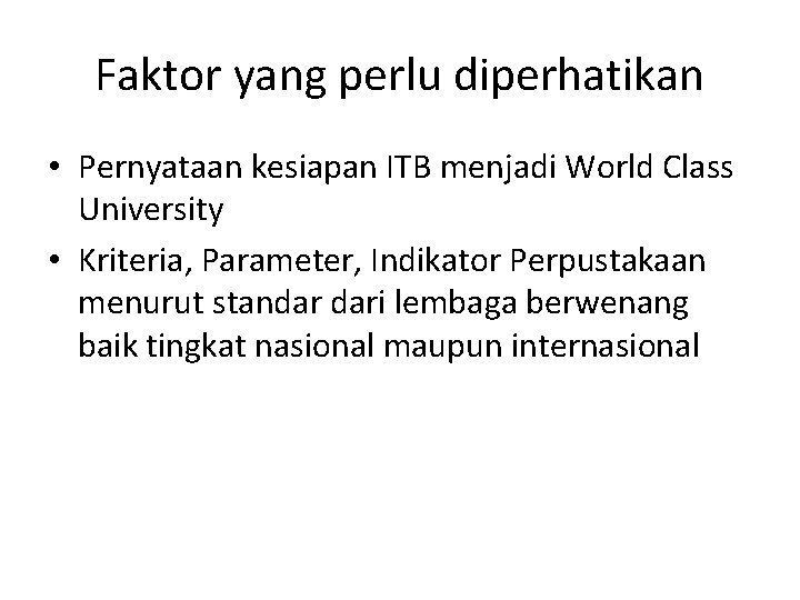 Faktor yang perlu diperhatikan • Pernyataan kesiapan ITB menjadi World Class University • Kriteria,