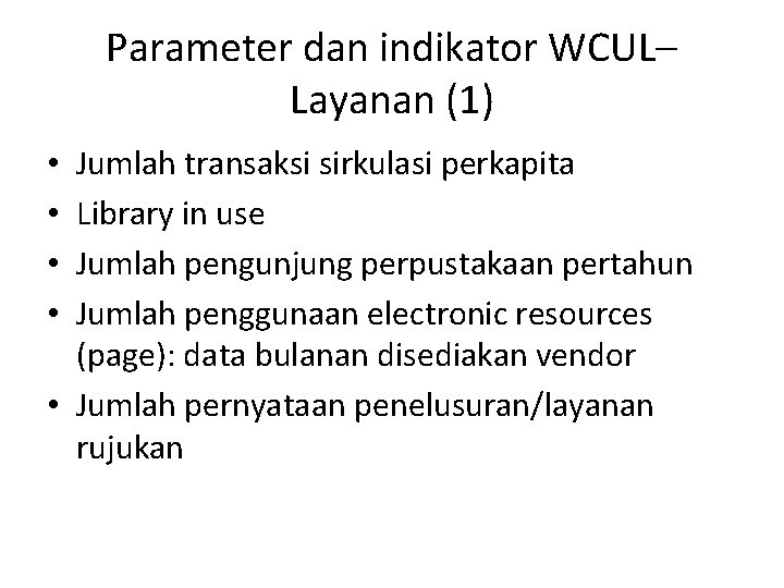 Parameter dan indikator WCUL– Layanan (1) Jumlah transaksi sirkulasi perkapita Library in use Jumlah