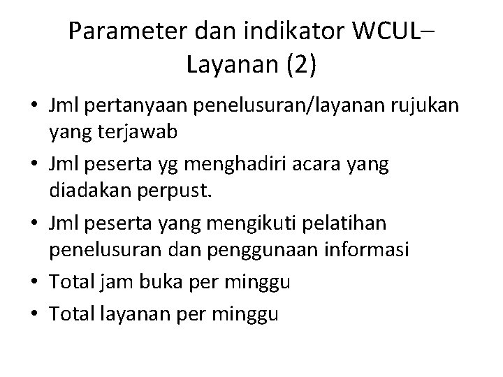 Parameter dan indikator WCUL– Layanan (2) • Jml pertanyaan penelusuran/layanan rujukan yang terjawab •