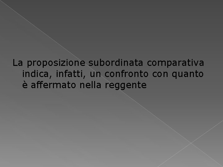 La proposizione subordinata comparativa indica, infatti, un confronto con quanto è affermato nella reggente