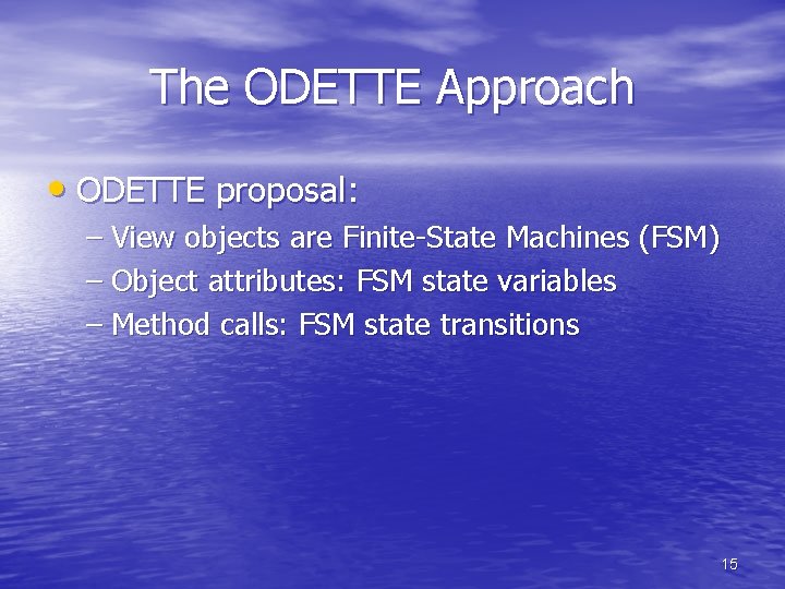 The ODETTE Approach • ODETTE proposal: – View objects are Finite-State Machines (FSM) –