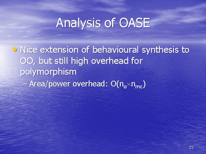 Analysis of OASE • Nice extension of behavioural synthesis to OO, but still high