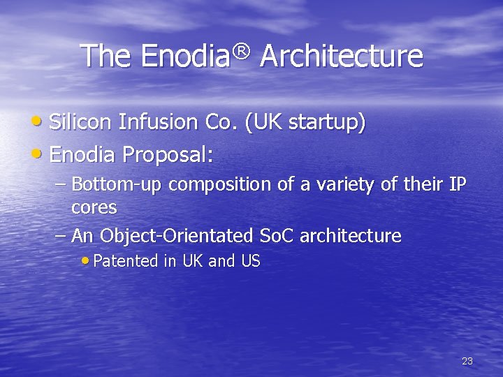 The Enodia® Architecture • Silicon Infusion Co. (UK startup) • Enodia Proposal: – Bottom-up