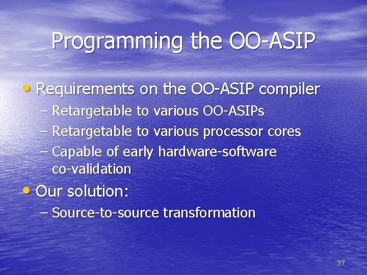 Programming the OO-ASIP • Requirements on the OO-ASIP compiler – Retargetable to various OO-ASIPs