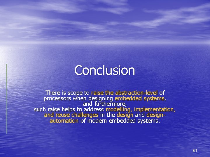 Conclusion There is scope to raise the abstraction-level of processors when designing embedded systems,