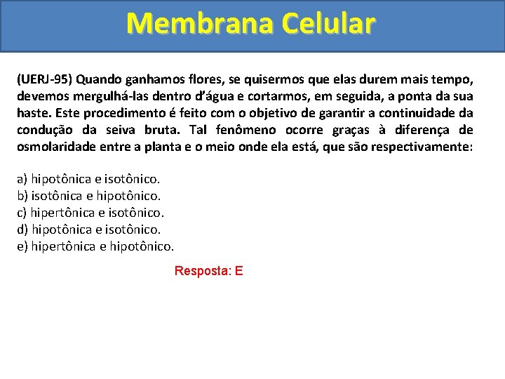 Membrana Celular (UERJ-95) Quando ganhamos flores, se quisermos que elas durem mais tempo, devemos