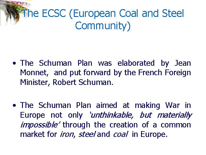 The ECSC (European Coal and Steel Community) • The Schuman Plan was elaborated by