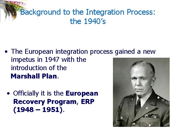 Background to the Integration Process: the 1940’s • The European integration process gained a