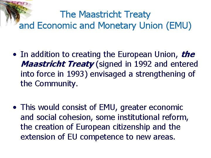 The Maastricht Treaty and Economic and Monetary Union (EMU) • In addition to creating