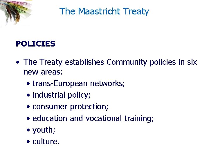 The Maastricht Treaty POLICIES • The Treaty establishes Community policies in six new areas: