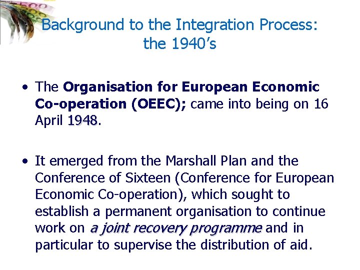Background to the Integration Process: the 1940’s • The Organisation for European Economic Co-operation