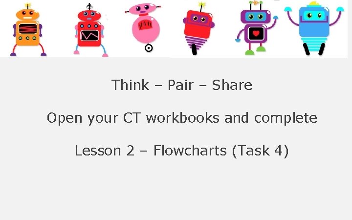 Think – Pair – Share Open your CT workbooks and complete Lesson 2 – Think – Pair – Share Open your CT workbooks and complete Lesson 2 –