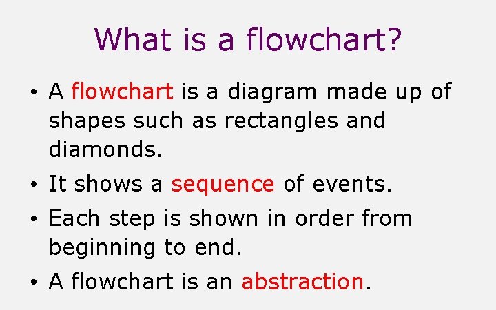 What is a flowchart? • A flowchart is a diagram made up of shapes What is a flowchart? • A flowchart is a diagram made up of shapes