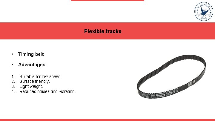 Flexible tracks • Timing belt • Advantages: 1. 2. 3. 4. Suitable for low