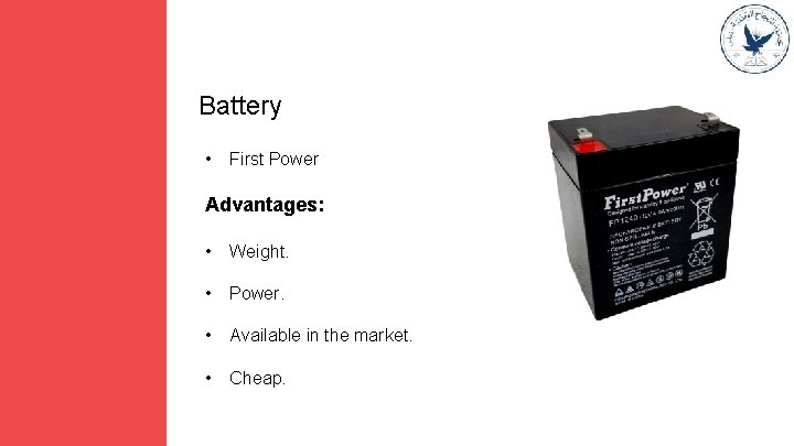 Battery • First Power Advantages: • Weight. • Power. • Available in the market.