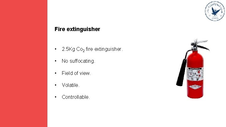 Fire extinguisher • 2. 5 Kg Co 2 fire extinguisher. • No suffocating. •