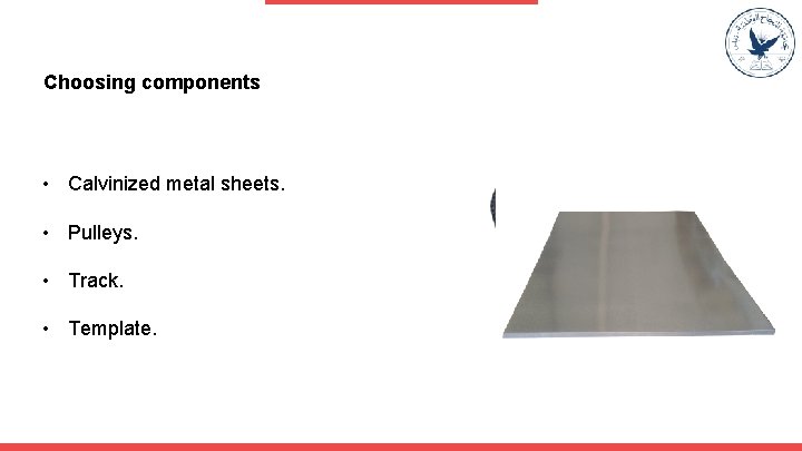 Choosing components • Calvinized metal sheets. • Pulleys. • Track. • Template. 