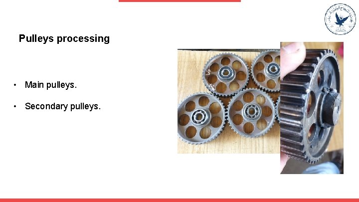 Pulleys processing • Main pulleys. • Secondary pulleys. 
