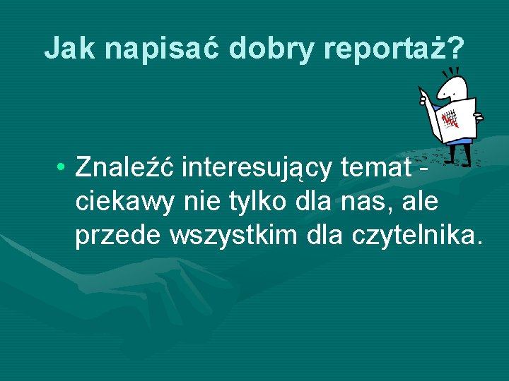 Jak napisać dobry reportaż? • Znaleźć interesujący temat ciekawy nie tylko dla nas, ale