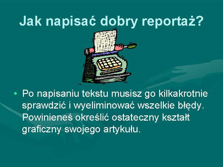 Jak napisać dobry reportaż? • Po napisaniu tekstu musisz go kilkakrotnie sprawdzić i wyeliminować