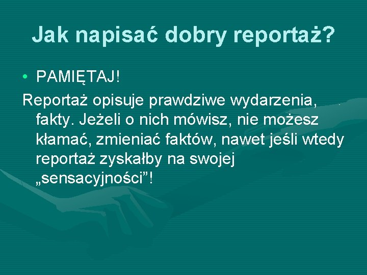 Jak napisać dobry reportaż? • PAMIĘTAJ! Reportaż opisuje prawdziwe wydarzenia, fakty. Jeżeli o nich