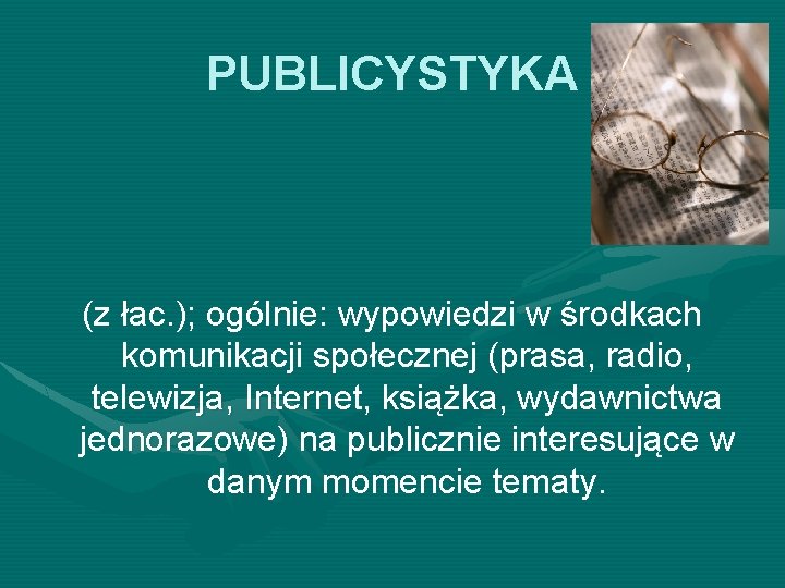 PUBLICYSTYKA (z łac. ); ogólnie: wypowiedzi w środkach komunikacji społecznej (prasa, radio, telewizja, Internet,