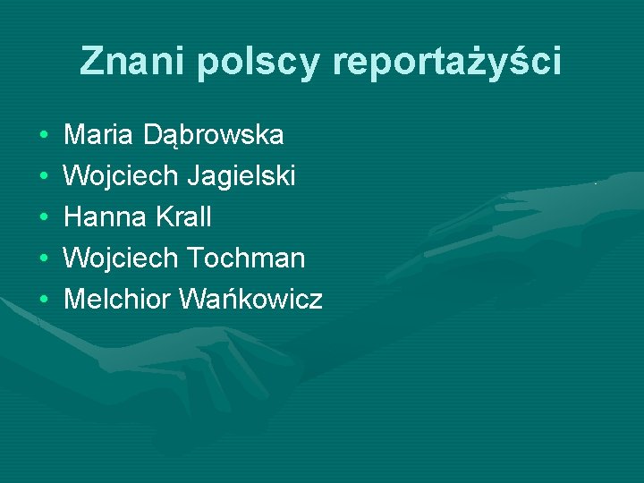 Znani polscy reportażyści • • • Maria Dąbrowska Wojciech Jagielski Hanna Krall Wojciech Tochman