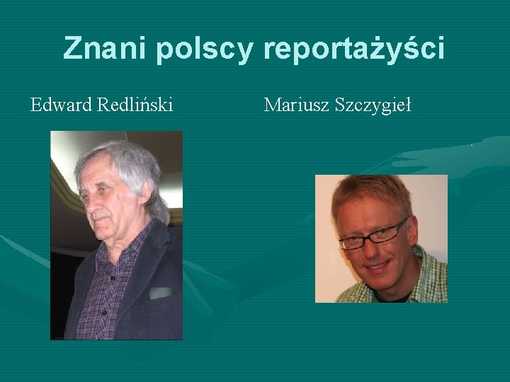 Znani polscy reportażyści Edward Redliński Mariusz Szczygieł 