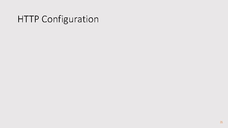 HTTP Configuration 21 