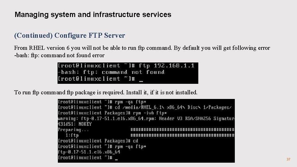 Managing system and infrastructure services (Continued) Configure FTP Server From RHEL version 6 you