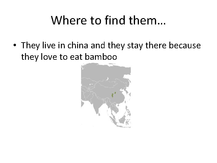 Where to find them… • They live in china and they stay there because