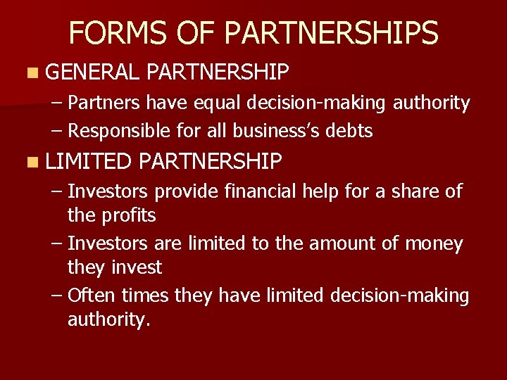 FORMS OF PARTNERSHIPS n GENERAL PARTNERSHIP – Partners have equal decision-making authority – Responsible