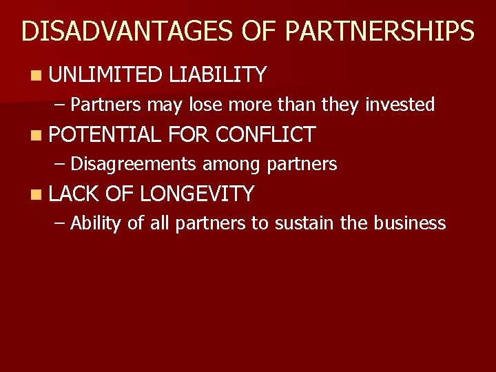 DISADVANTAGES OF PARTNERSHIPS n UNLIMITED LIABILITY – Partners may lose more than they invested