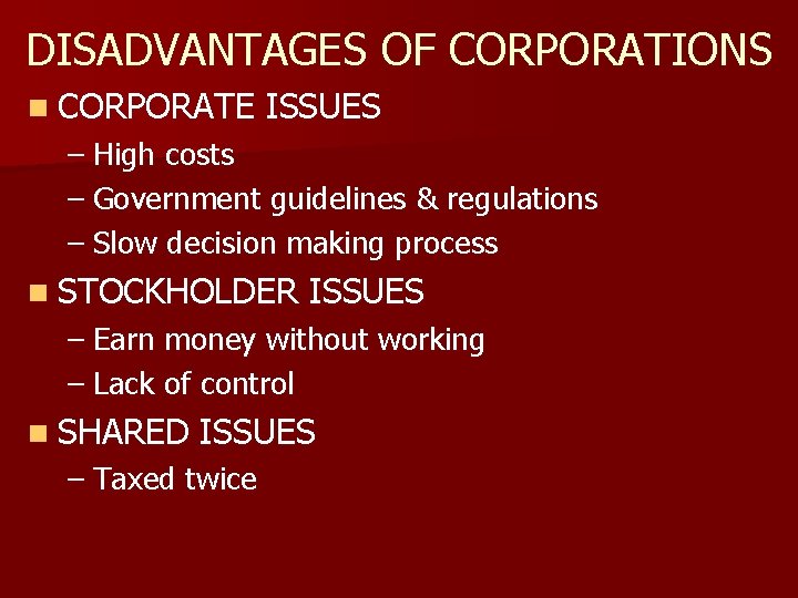 DISADVANTAGES OF CORPORATIONS n CORPORATE ISSUES – High costs – Government guidelines & regulations