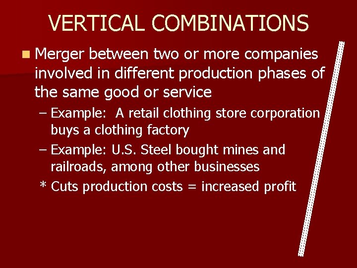 VERTICAL COMBINATIONS n Merger between two or more companies involved in different production phases