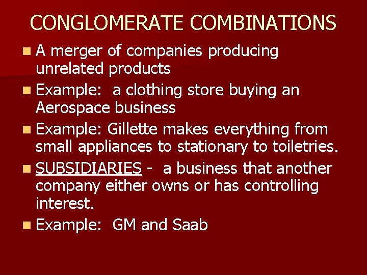 CONGLOMERATE COMBINATIONS n. A merger of companies producing unrelated products n Example: a clothing