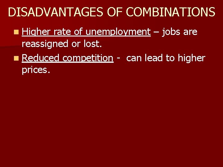 DISADVANTAGES OF COMBINATIONS n Higher rate of unemployment – jobs are reassigned or lost.
