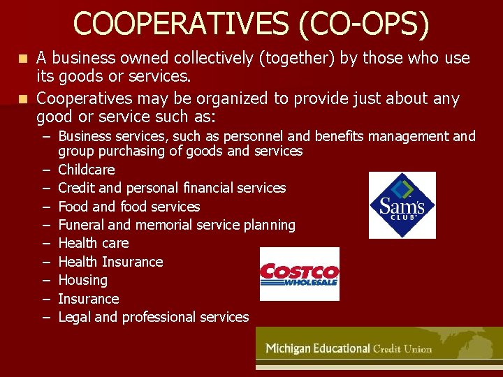 COOPERATIVES (CO-OPS) A business owned collectively (together) by those who use its goods or