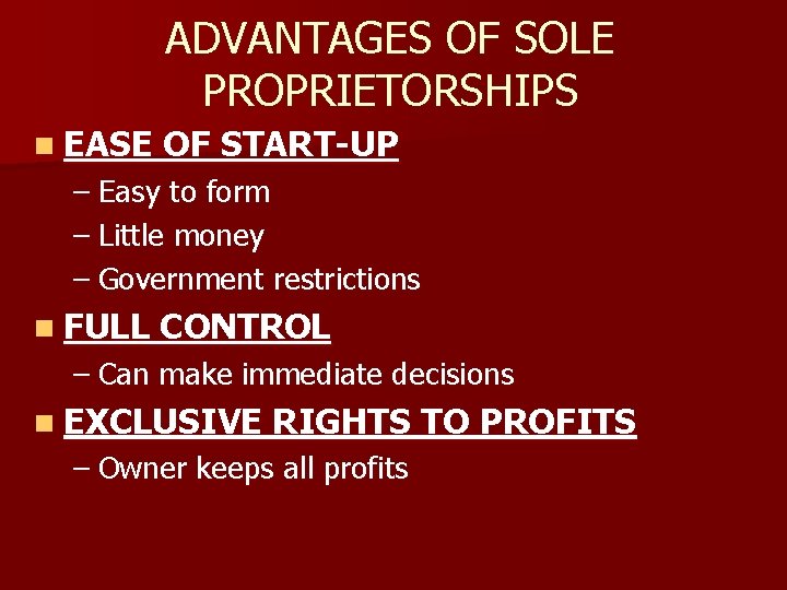 ADVANTAGES OF SOLE PROPRIETORSHIPS n EASE OF START-UP – Easy to form – Little