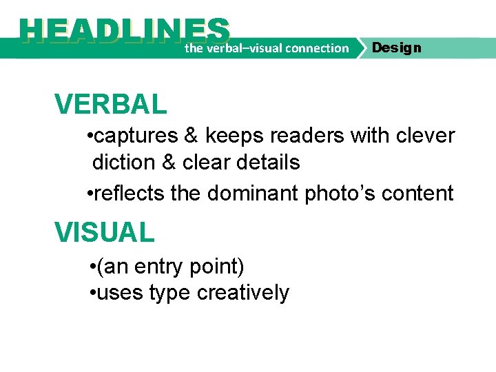 HEADLINES the verbal–visual connection Design VERBAL • captures & keeps readers with clever diction