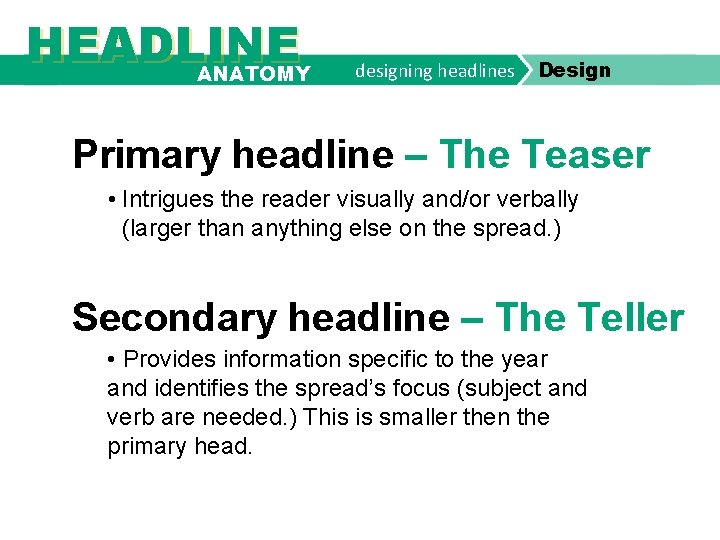 HEADLINE ANATOMY designing headlines Design Primary headline – The Teaser • Intrigues the reader