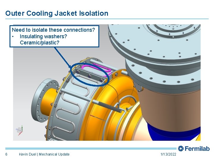 Outer Cooling Jacket Isolation Need to isolate these connections? • Insulating washers? Ceramic/plastic? 6