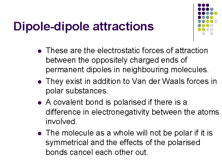 Dipole-dipole attractions l l These are the electrostatic forces of attraction between the oppositely