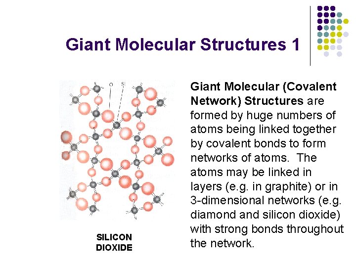 Giant Molecular Structures 1 SILICON DIOXIDE Giant Molecular (Covalent Network) Structures are formed by