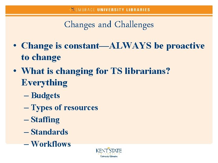 Changes and Challenges • Change is constant—ALWAYS be proactive to change • What is