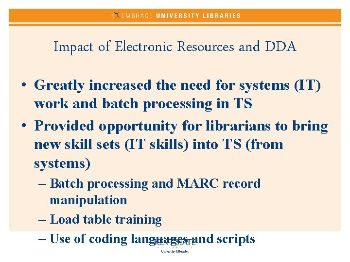 Impact of Electronic Resources and DDA • Greatly increased the need for systems (IT)