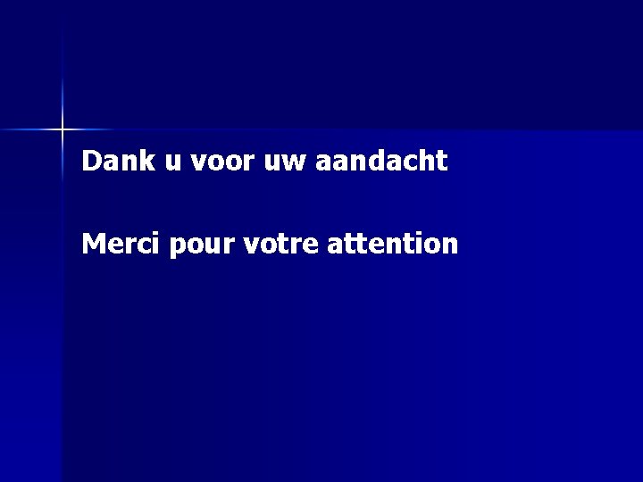 Dank u voor uw aandacht Merci pour votre attention 